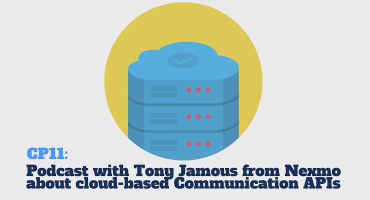 CP11: Podcast with Tony Jamous from Nexmo about cloud-based Communication APIs