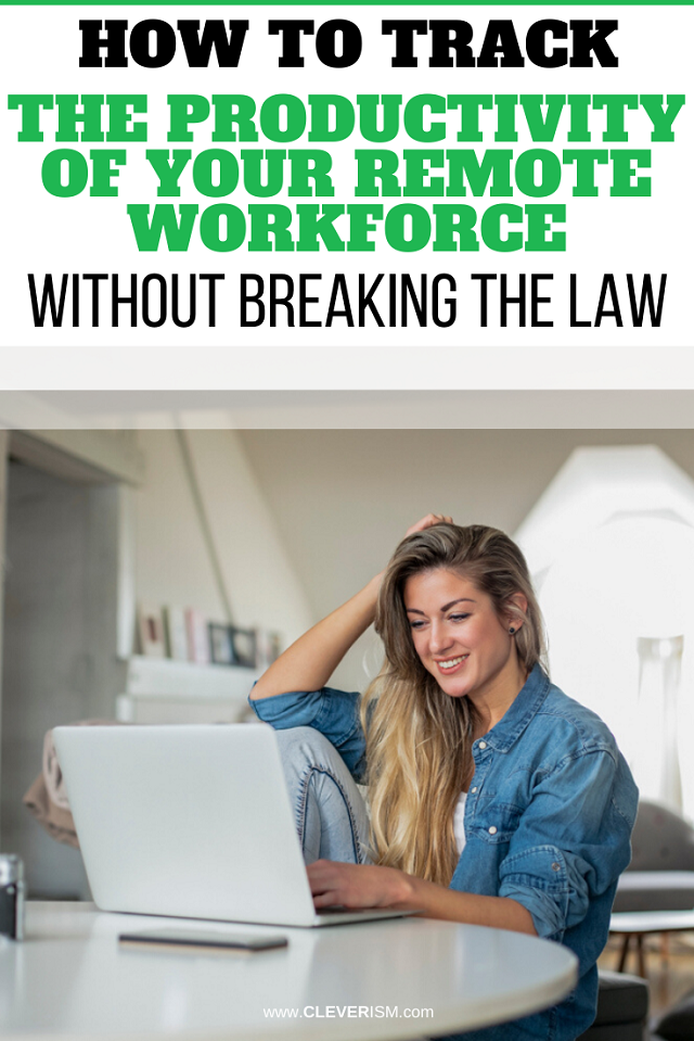 How To Track The Productivity Of Your Remote Workforce Without Breaking The Law